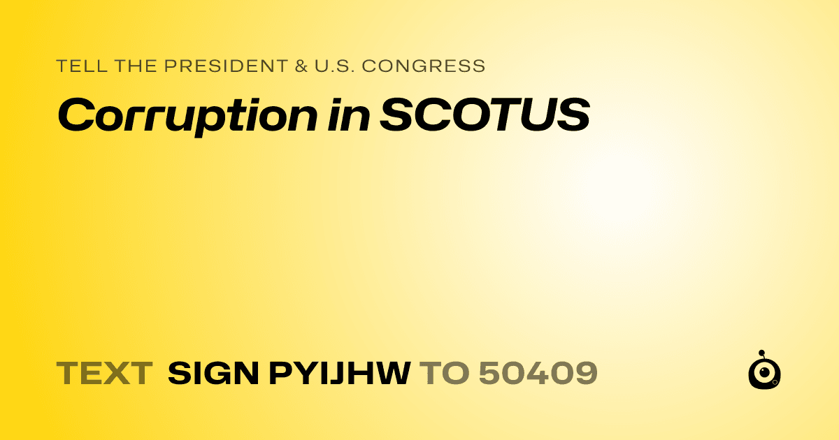 A shareable card that reads "tell the President & U.S. Congress: Corruption in SCOTUS" followed by "text sign PYIJHW to 50409"
