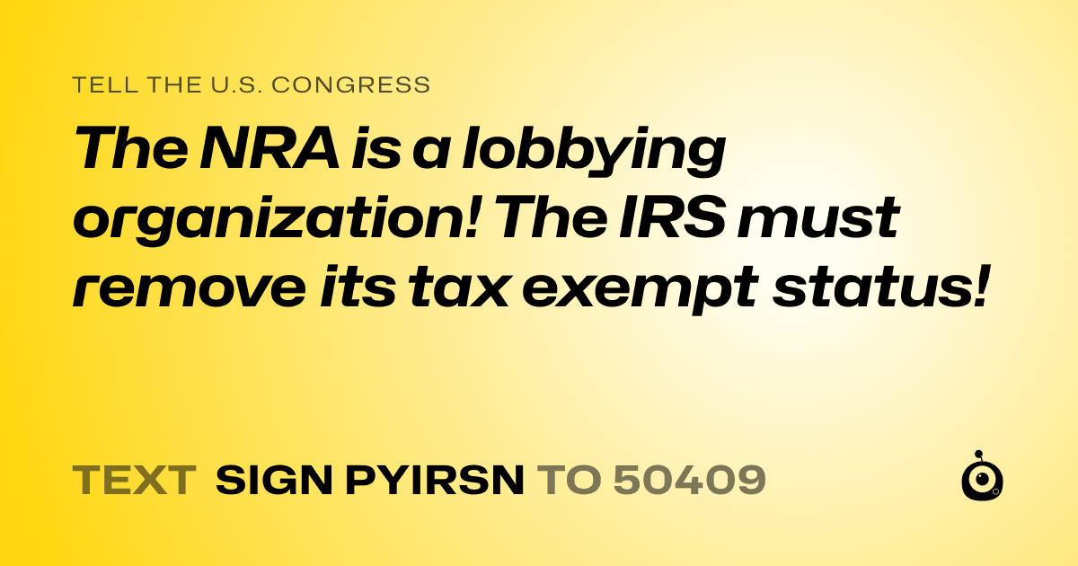 A shareable card that reads "tell the U.S. Congress: The NRA is a lobbying organization! The IRS must remove its tax exempt status!" followed by "text sign PYIRSN to 50409"