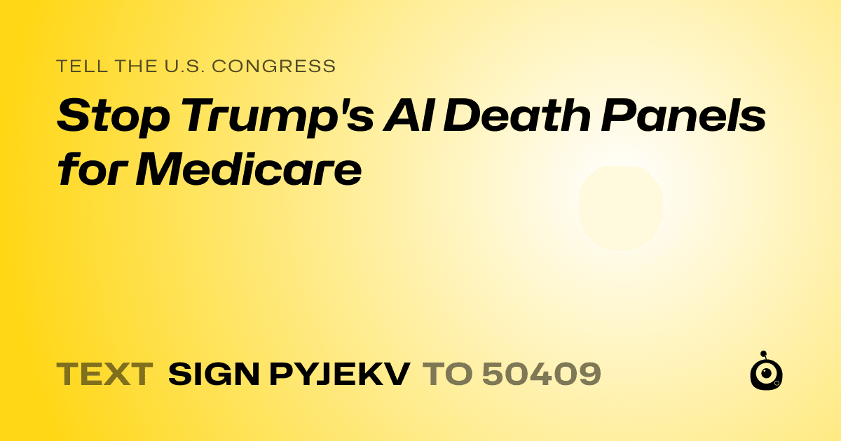 A shareable card that reads "tell the U.S. Congress: Stop Trump's AI Death Panels for Medicare" followed by "text sign PYJEKV to 50409"