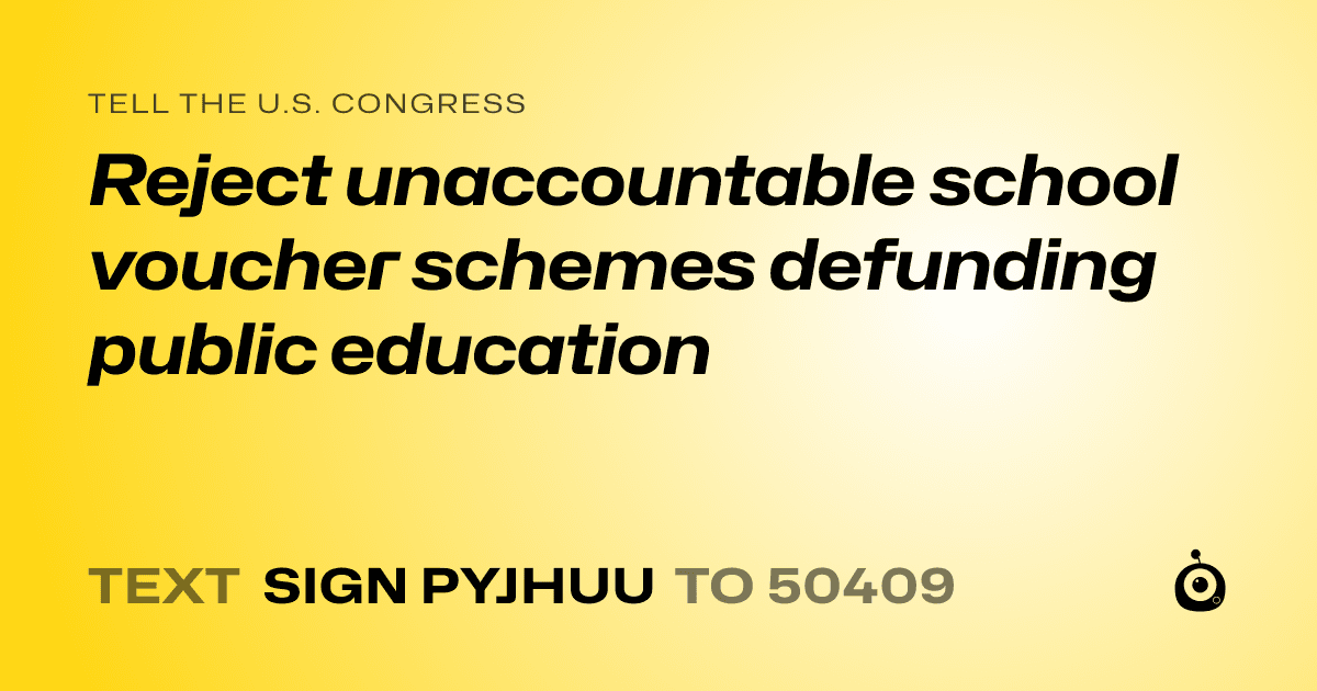 A shareable card that reads "tell the U.S. Congress: Reject unaccountable school voucher schemes defunding public education" followed by "text sign PYJHUU to 50409"