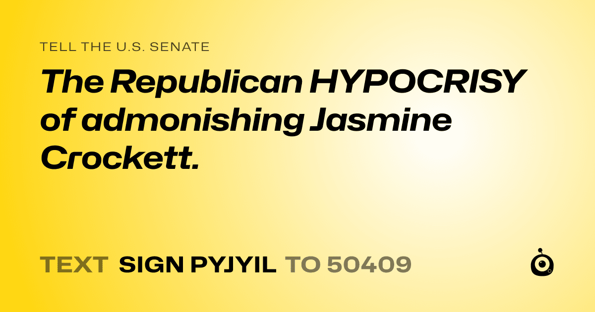 A shareable card that reads "tell the U.S. Senate: The Republican HYPOCRISY of admonishing Jasmine Crockett." followed by "text sign PYJYIL to 50409"