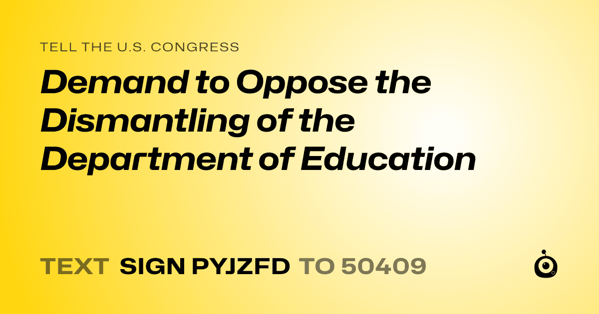 A shareable card that reads "tell the U.S. Congress: Demand to Oppose the Dismantling of the Department of Education" followed by "text sign PYJZFD to 50409"