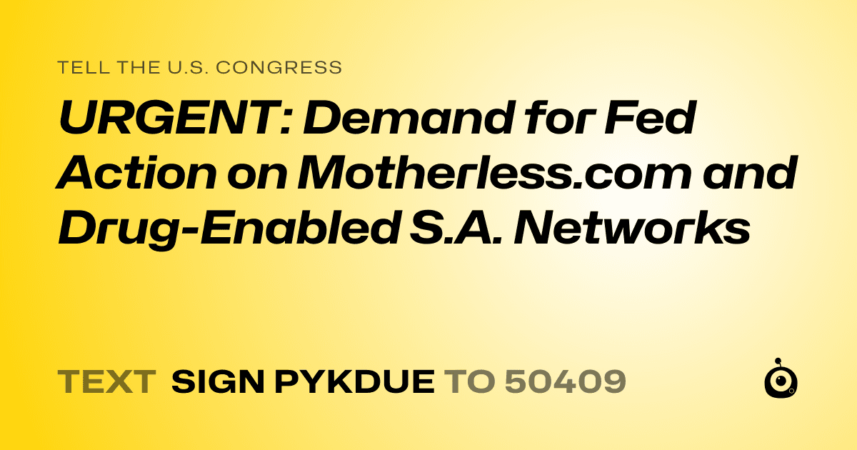 A shareable card that reads "tell the U.S. Congress: URGENT: Demand for Fed Action on Motherless.com and Drug-Enabled S.A. Networks" followed by "text sign PYKDUE to 50409"