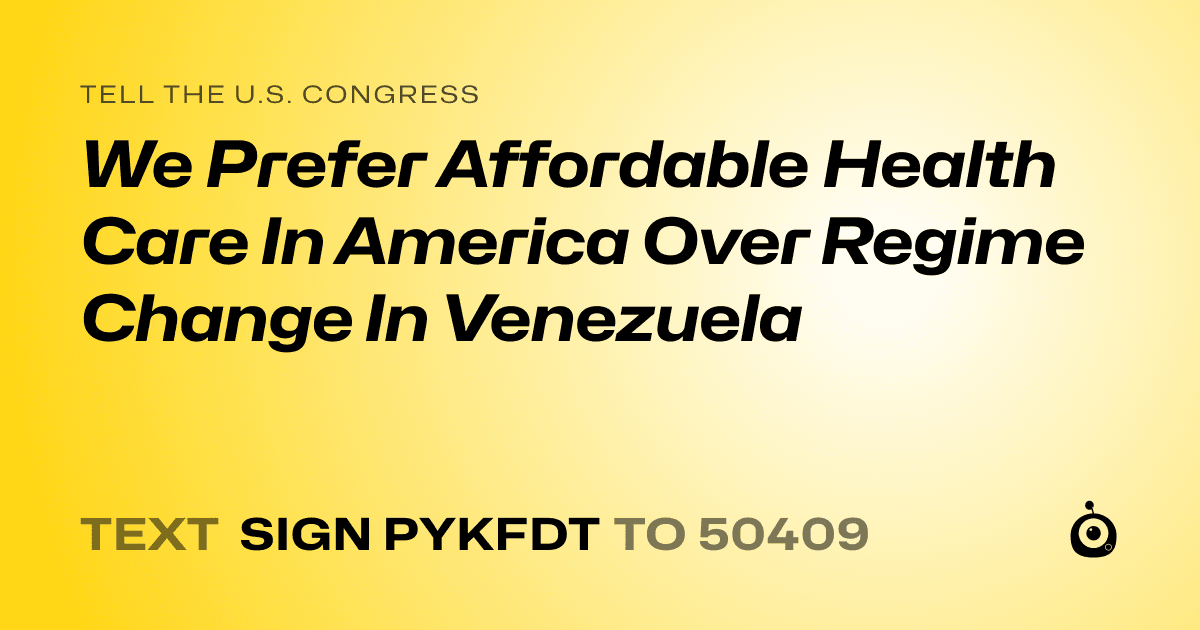 A shareable card that reads "tell the U.S. Congress: We Prefer Affordable Health Care In America Over Regime Change In Venezuela" followed by "text sign PYKFDT to 50409"