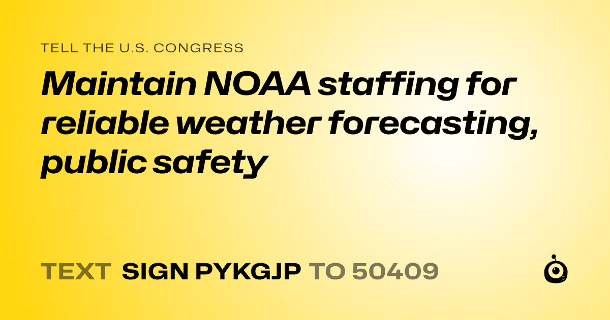 A shareable card that reads "tell the U.S. Congress: Maintain NOAA staffing for reliable weather forecasting, public safety" followed by "text sign PYKGJP to 50409"
