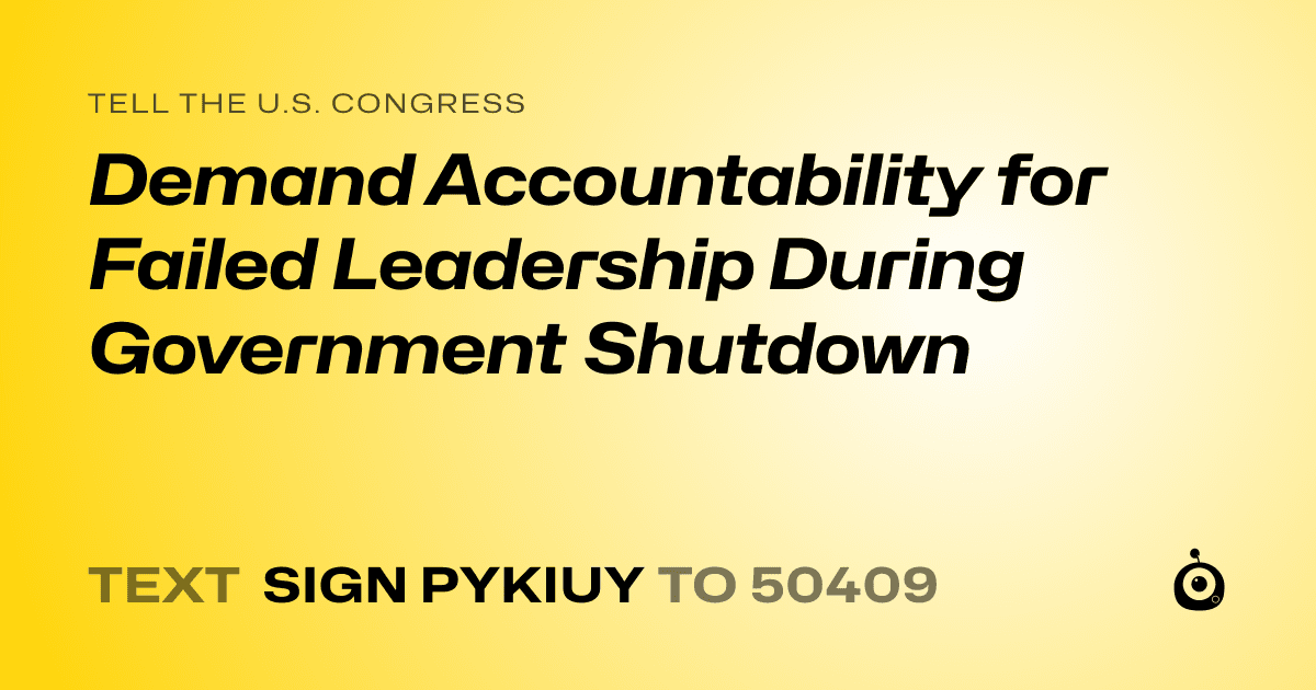 A shareable card that reads "tell the U.S. Congress: Demand Accountability for Failed Leadership During Government Shutdown" followed by "text sign PYKIUY to 50409"