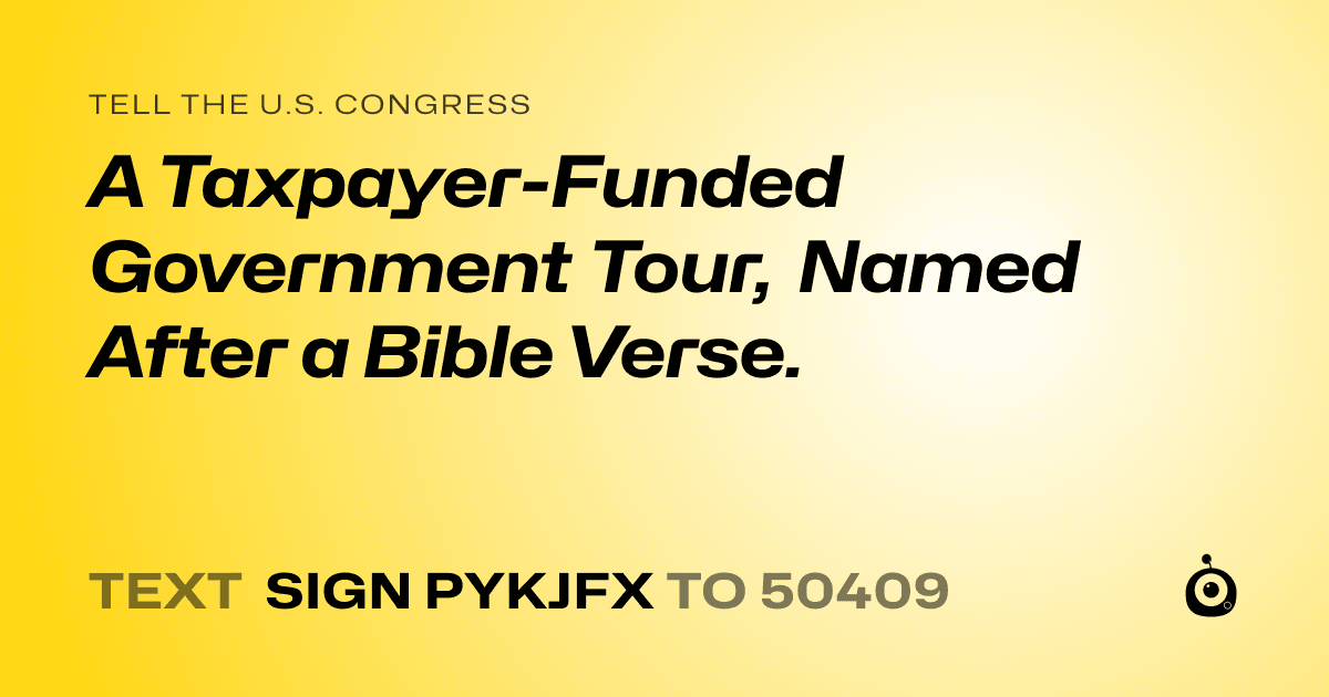 A shareable card that reads "tell the U.S. Congress: A Taxpayer-Funded Government Tour, Named After a Bible Verse." followed by "text sign PYKJFX to 50409"