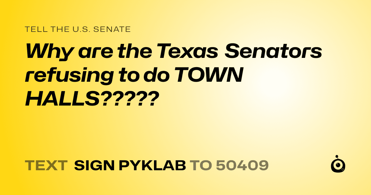 A shareable card that reads "tell the U.S. Senate: Why are the Texas Senators refusing to do TOWN HALLS?????" followed by "text sign PYKLAB to 50409"