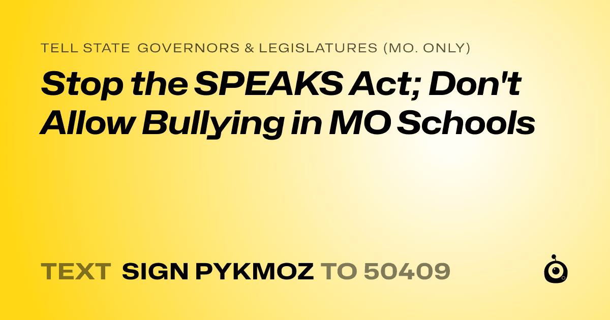 A shareable card that reads "tell State Governors & Legislatures (Mo. only): Stop the SPEAKS Act; Don't Allow Bullying in MO Schools" followed by "text sign PYKMOZ to 50409"