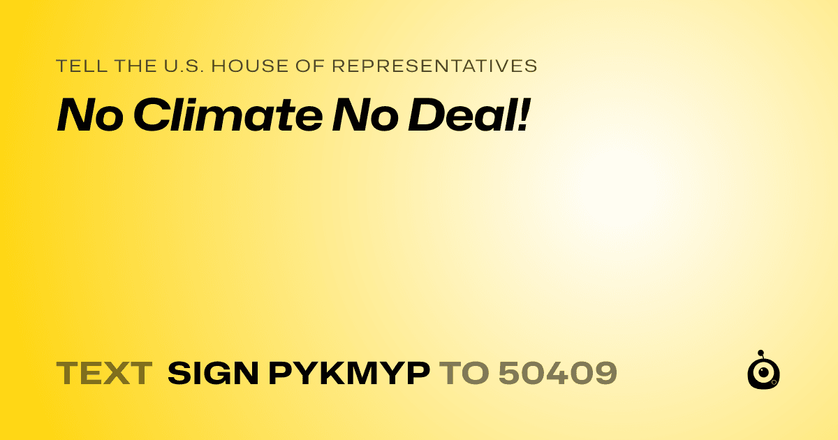 A shareable card that reads "tell the U.S. House of Representatives: No Climate No Deal!" followed by "text sign PYKMYP to 50409"