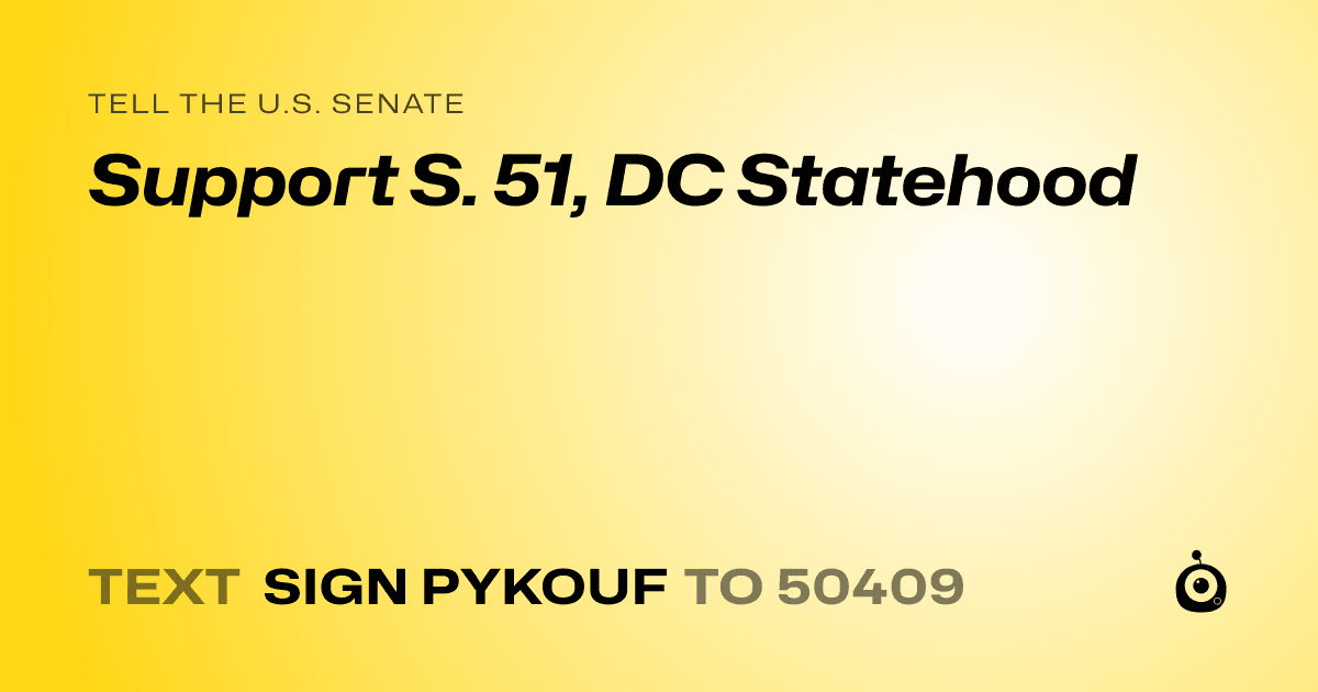 A shareable card that reads "tell the U.S. Senate: Support S. 51, DC Statehood" followed by "text sign PYKOUF to 50409"