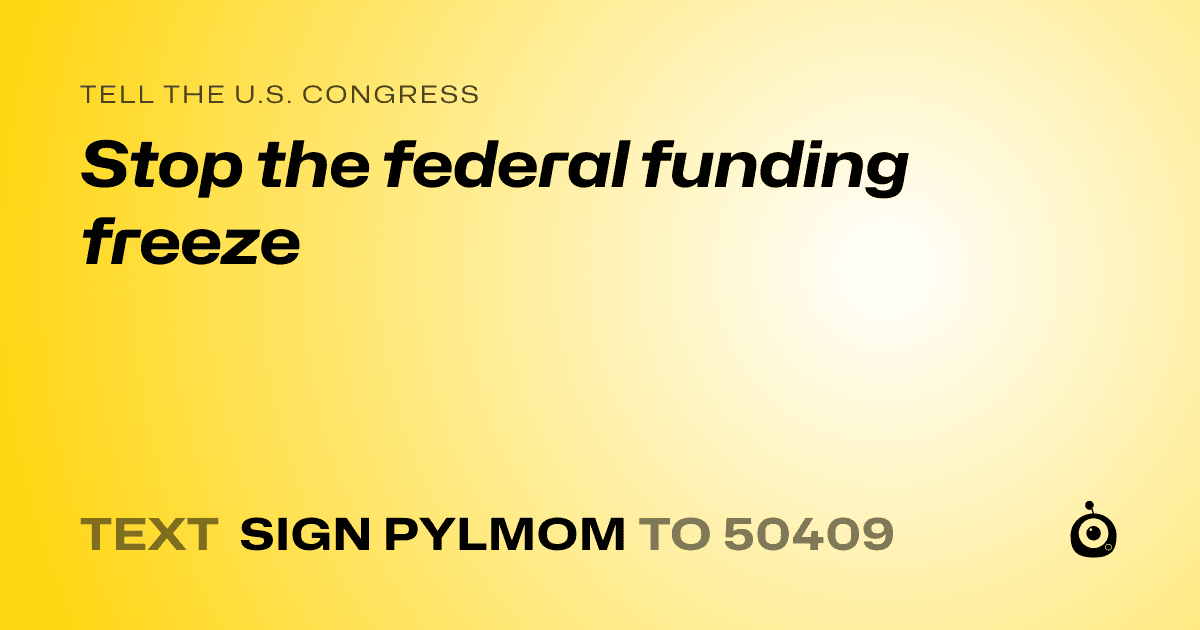 A shareable card that reads "tell the U.S. Congress: Stop the federal funding freeze" followed by "text sign PYLMOM to 50409"