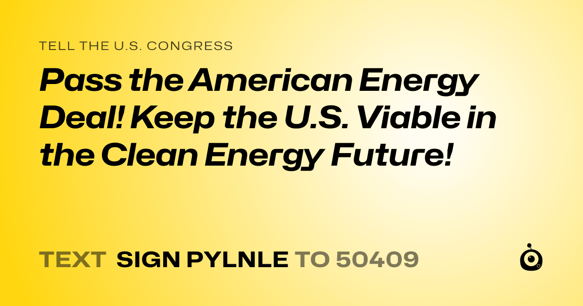 A shareable card that reads "tell the U.S. Congress: Pass the American Energy Deal! Keep the U.S. Viable in the Clean Energy Future!" followed by "text sign PYLNLE to 50409"