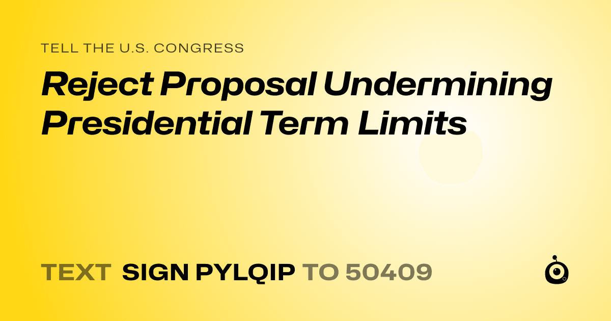A shareable card that reads "tell the U.S. Congress: Reject Proposal Undermining Presidential Term Limits" followed by "text sign PYLQIP to 50409"