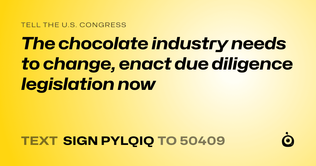 A shareable card that reads "tell the U.S. Congress: The chocolate industry needs to change, enact due diligence legislation now" followed by "text sign PYLQIQ to 50409"