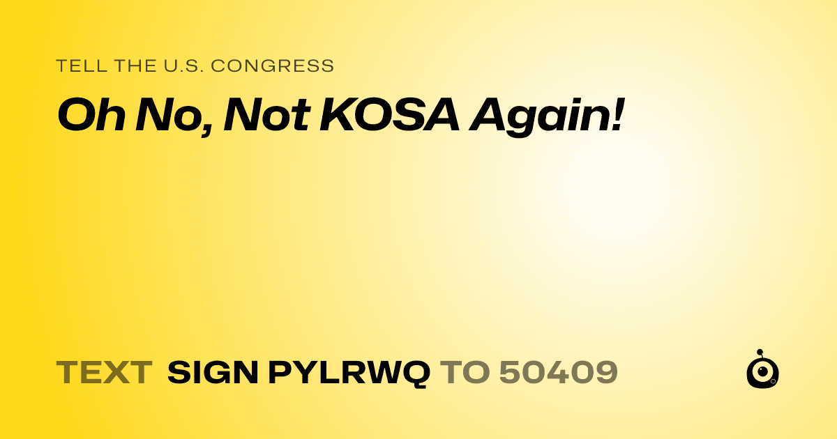 A shareable card that reads "tell the U.S. Congress: Oh No, Not KOSA Again!" followed by "text sign PYLRWQ to 50409"