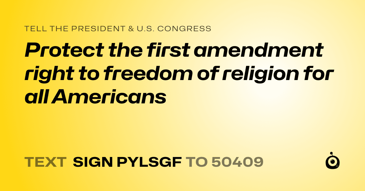 A shareable card that reads "tell the President & U.S. Congress: Protect the first amendment right to freedom of religion for all Americans" followed by "text sign PYLSGF to 50409"