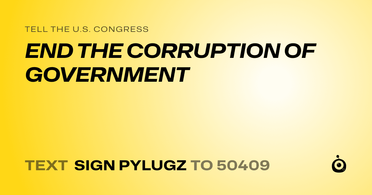 A shareable card that reads "tell the U.S. Congress: END THE CORRUPTION OF GOVERNMENT" followed by "text sign PYLUGZ to 50409"