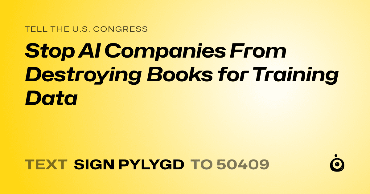 A shareable card that reads "tell the U.S. Congress: Stop AI Companies From Destroying Books for Training Data" followed by "text sign PYLYGD to 50409"