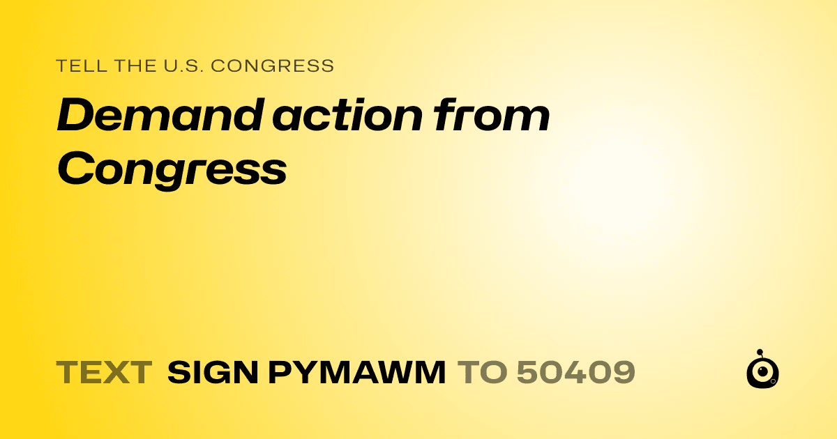A shareable card that reads "tell the U.S. Congress: Demand action from Congress" followed by "text sign PYMAWM to 50409"