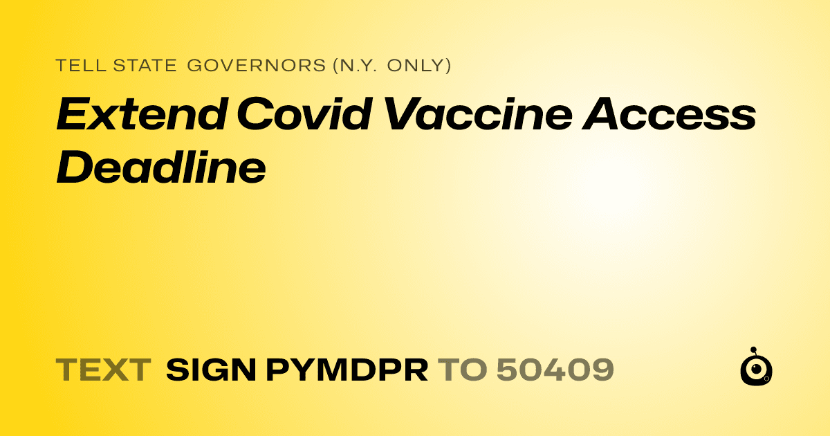 A shareable card that reads "tell State Governors (N.Y. only): Extend Covid Vaccine Access Deadline" followed by "text sign PYMDPR to 50409"