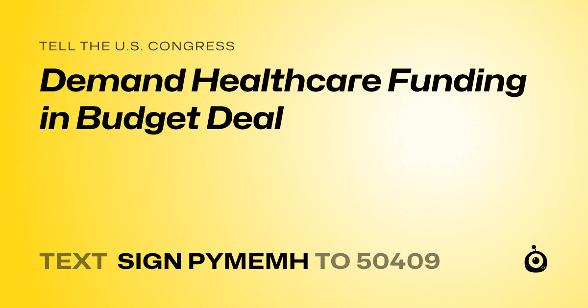 A shareable card that reads "tell the U.S. Congress: Demand Healthcare Funding in Budget Deal" followed by "text sign PYMEMH to 50409"