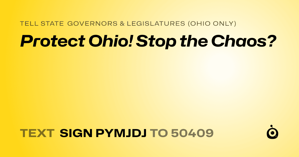 A shareable card that reads "tell State Governors & Legislatures (Ohio only): Protect Ohio! Stop the Chaos?" followed by "text sign PYMJDJ to 50409"