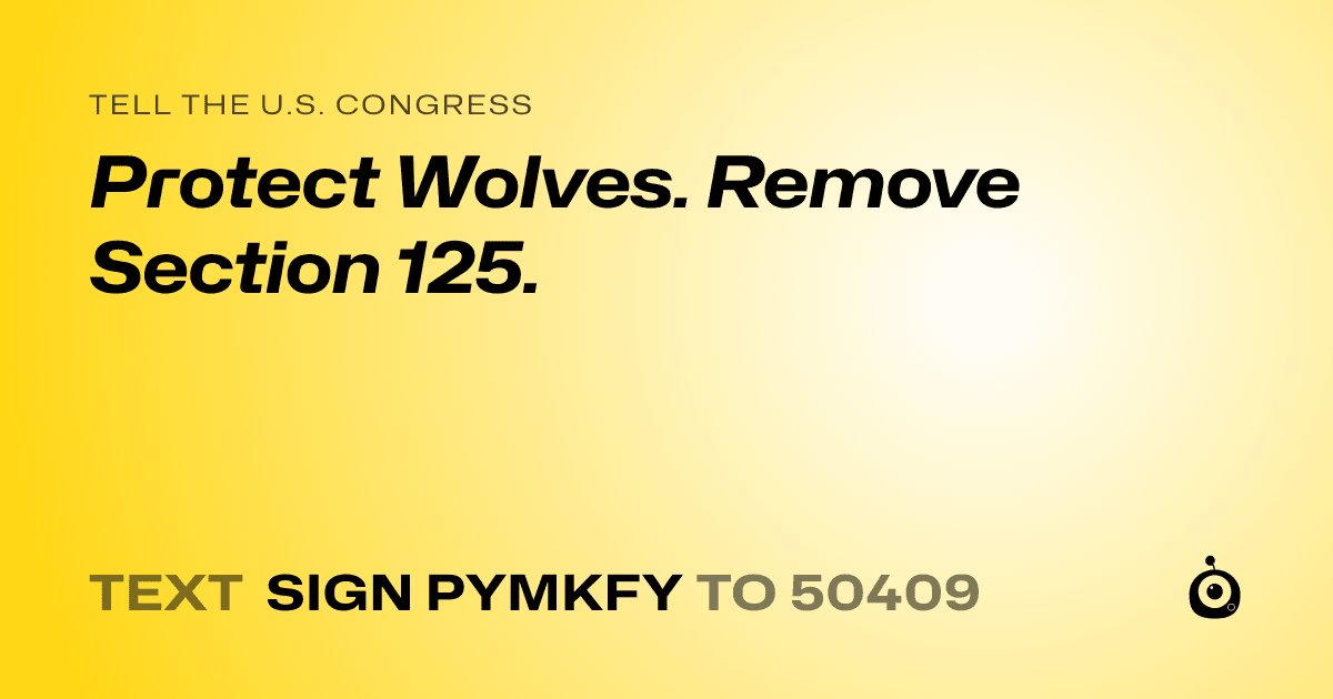 A shareable card that reads "tell the U.S. Congress: Protect Wolves. Remove Section 125." followed by "text sign PYMKFY to 50409"