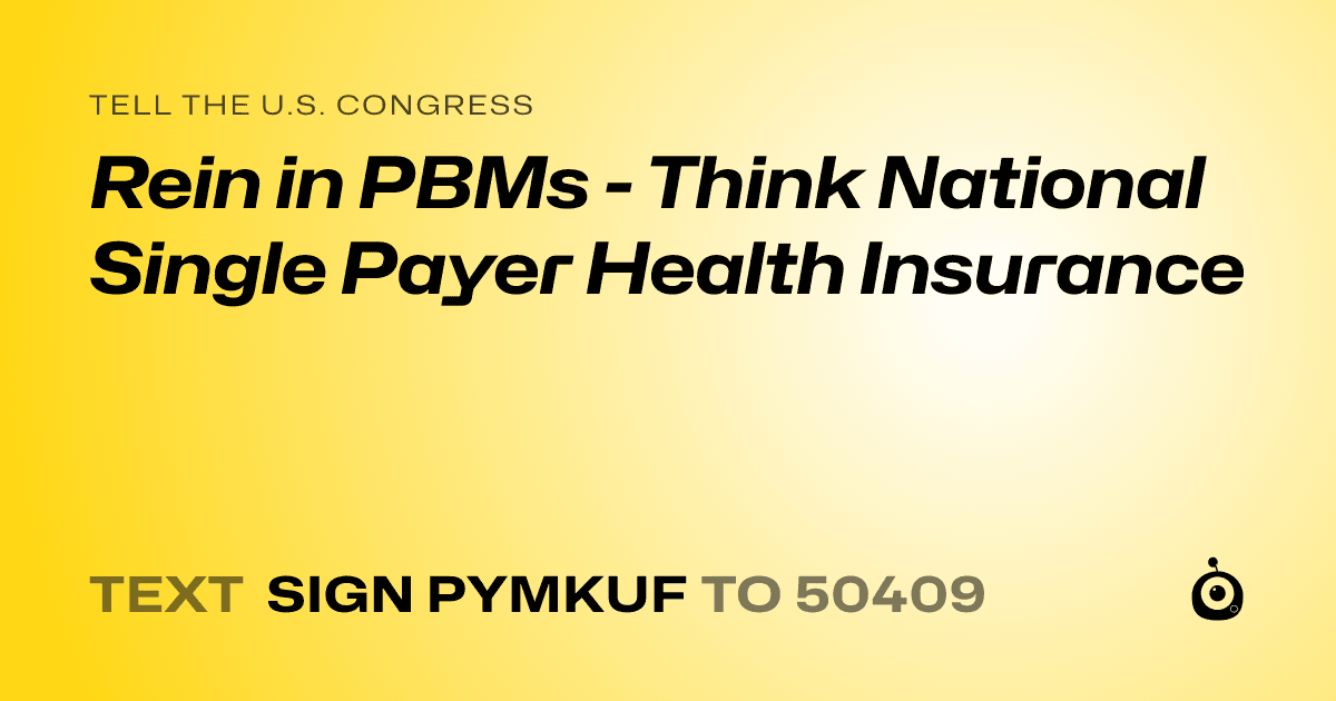 A shareable card that reads "tell the U.S. Congress: Rein in PBMs - Think National Single Payer Health Insurance" followed by "text sign PYMKUF to 50409"