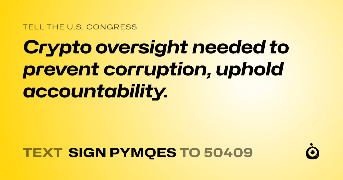 A shareable card that reads "tell the U.S. Congress: Crypto oversight needed to prevent corruption, uphold accountability." followed by "text sign PYMQES to 50409"
