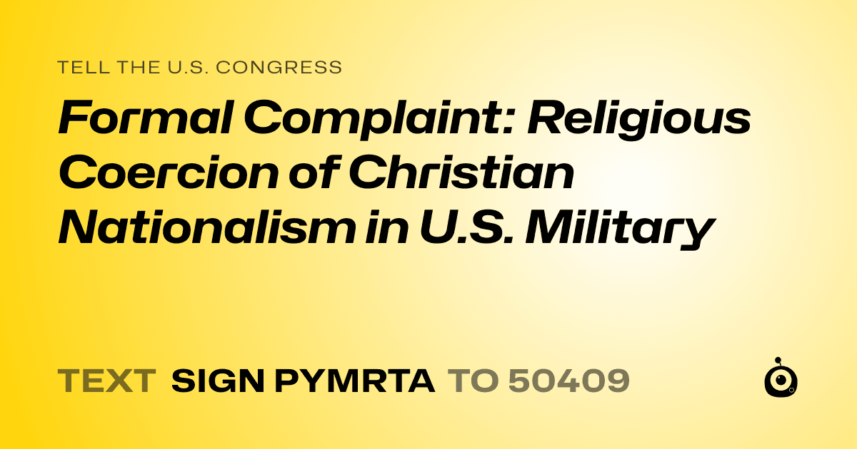 A shareable card that reads "tell the U.S. Congress: Formal Complaint: Religious Coercion of Christian Nationalism in U.S. Military" followed by "text sign PYMRTA to 50409"