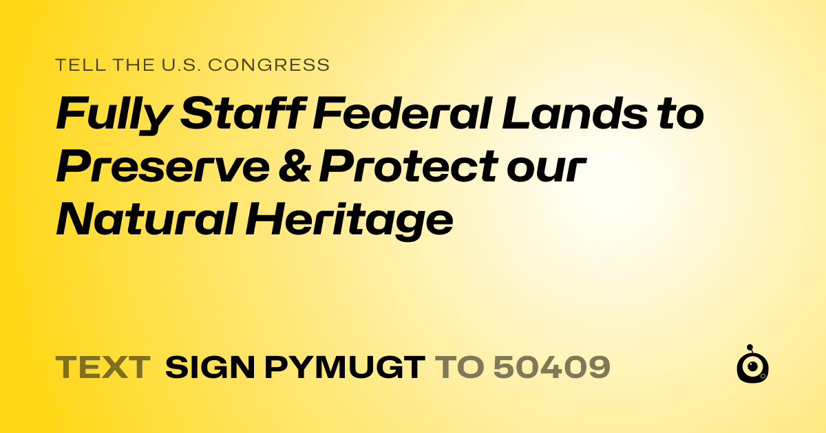 A shareable card that reads "tell the U.S. Congress: Fully Staff Federal Lands to Preserve & Protect our Natural Heritage" followed by "text sign PYMUGT to 50409"
