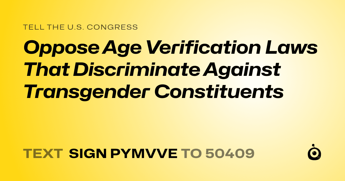 A shareable card that reads "tell the U.S. Congress: Oppose Age Verification Laws That Discriminate Against Transgender Constituents" followed by "text sign PYMVVE to 50409"