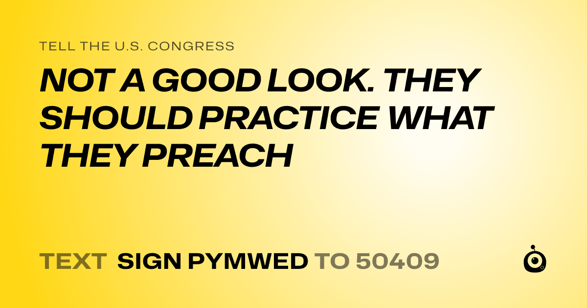 A shareable card that reads "tell the U.S. Congress: NOT A GOOD LOOK. THEY SHOULD PRACTICE WHAT THEY PREACH" followed by "text sign PYMWED to 50409"