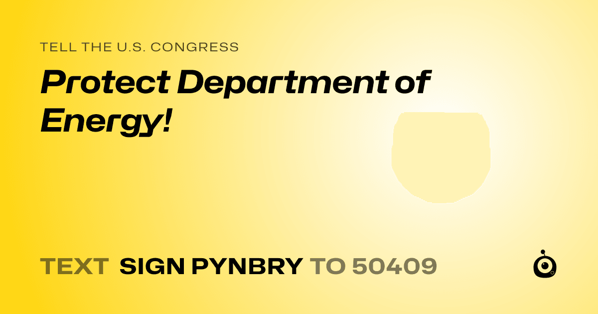 A shareable card that reads "tell the U.S. Congress: Protect Department of Energy!" followed by "text sign PYNBRY to 50409"