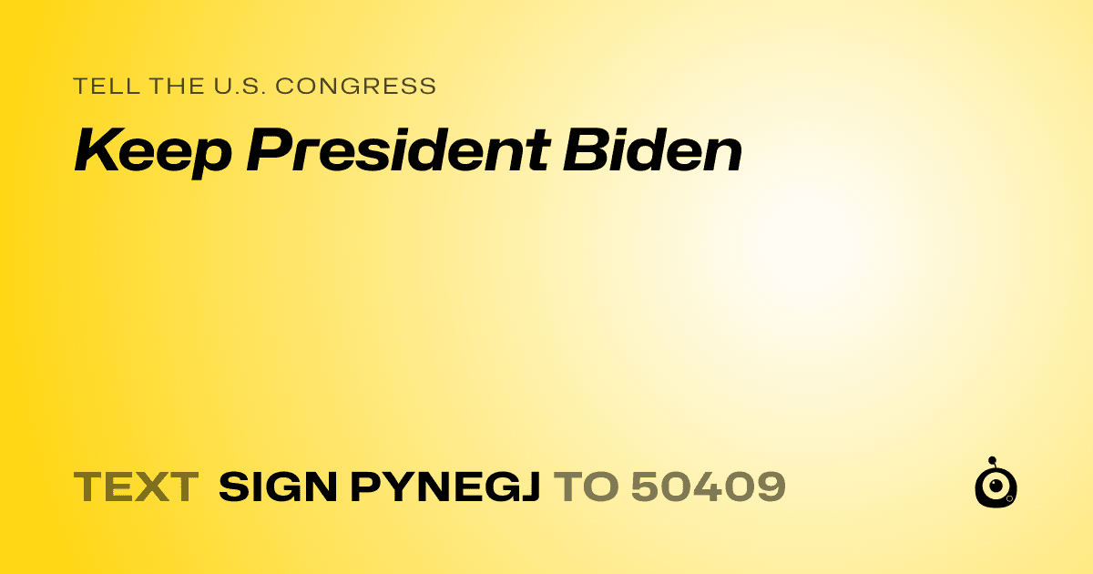 A shareable card that reads "tell the U.S. Congress: Keep President Biden" followed by "text sign PYNEGJ to 50409"