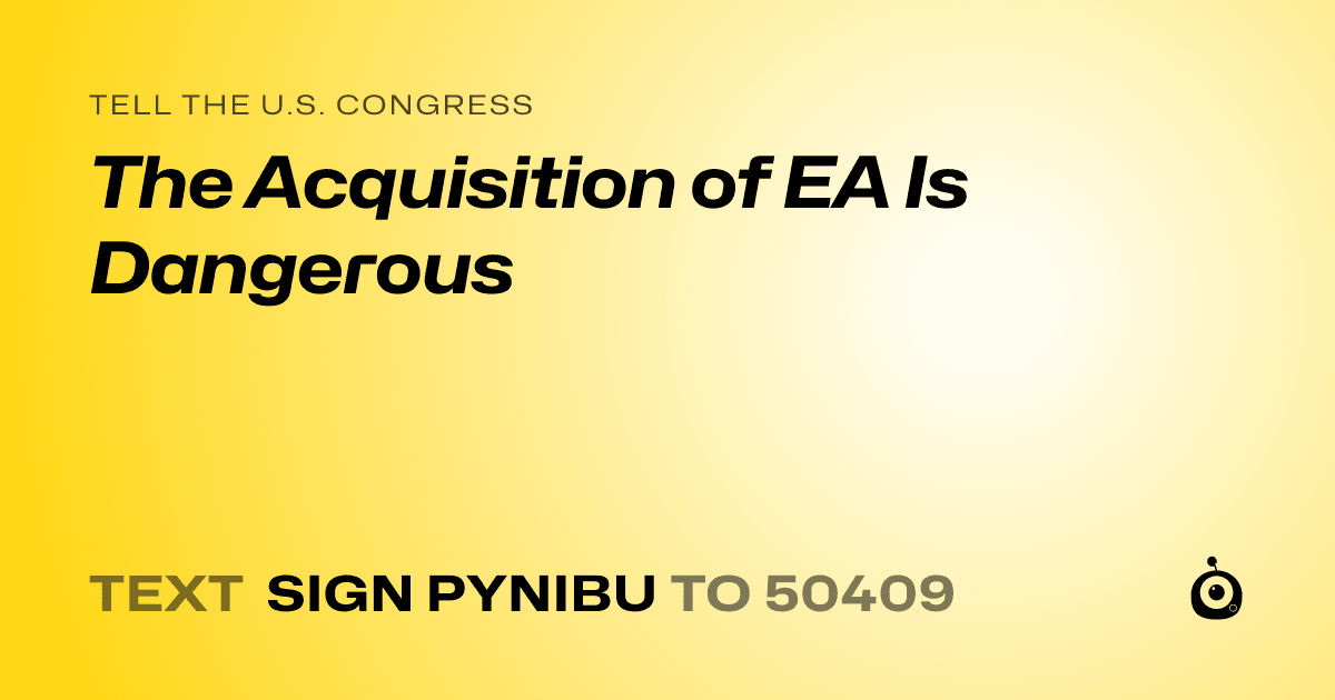 A shareable card that reads "tell the U.S. Congress: The Acquisition of EA Is Dangerous" followed by "text sign PYNIBU to 50409"