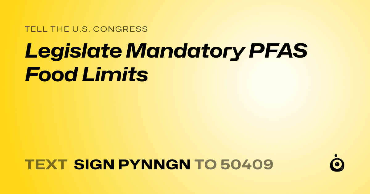 A shareable card that reads "tell the U.S. Congress: Legislate Mandatory PFAS Food Limits" followed by "text sign PYNNGN to 50409"
