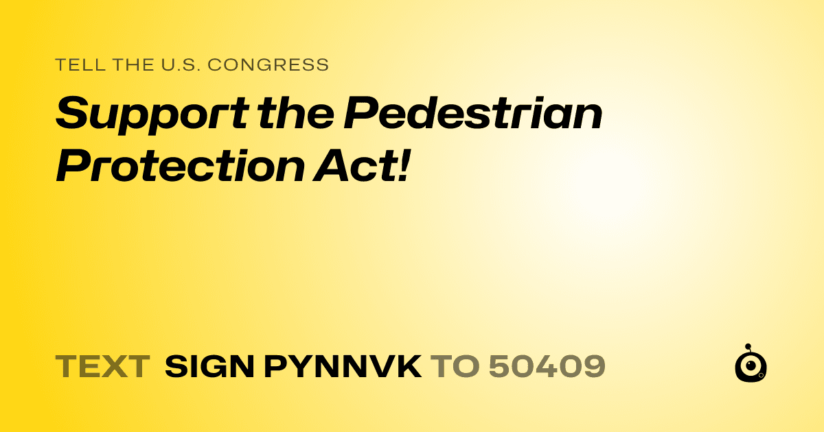 A shareable card that reads "tell the U.S. Congress: Support the Pedestrian Protection Act!" followed by "text sign PYNNVK to 50409"