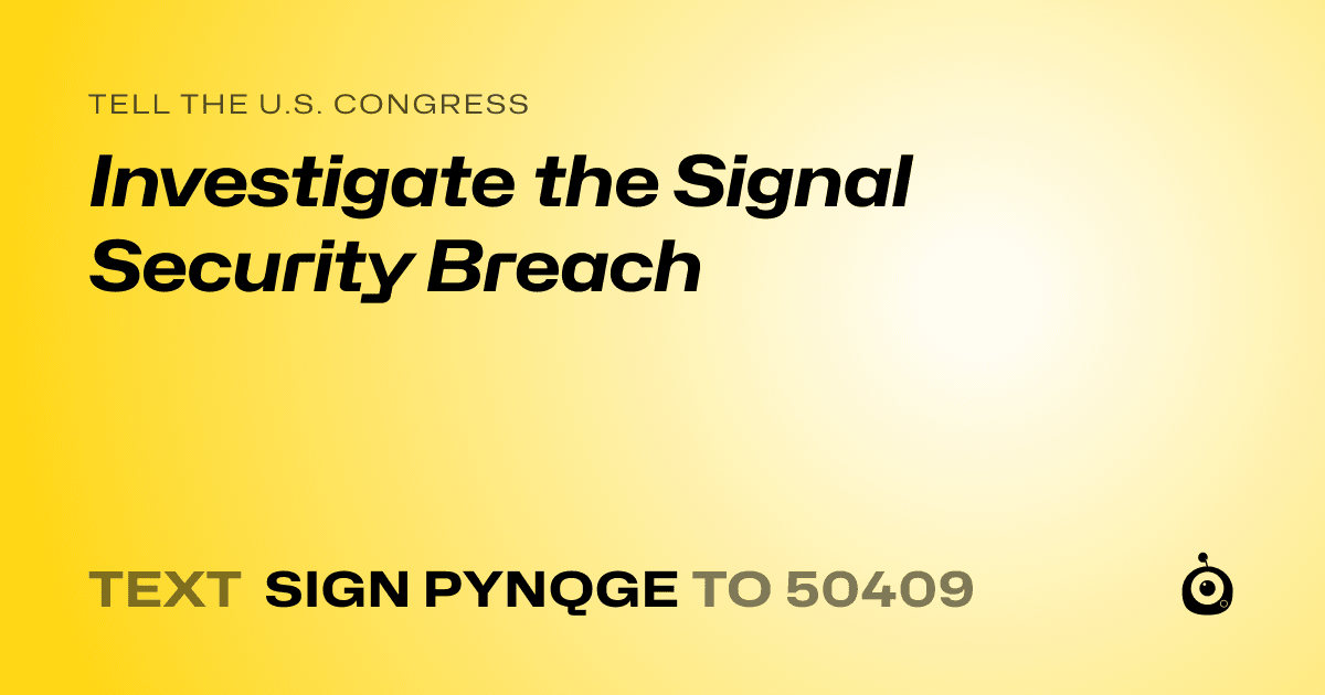 A shareable card that reads "tell the U.S. Congress: Investigate the Signal Security Breach" followed by "text sign PYNQGE to 50409"