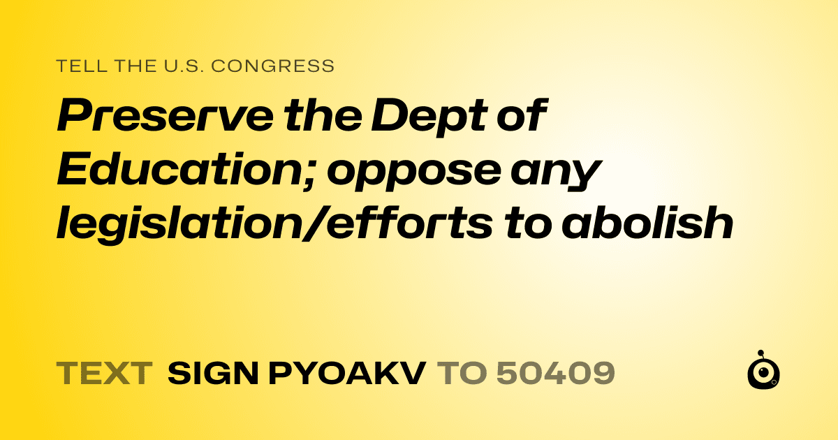 A shareable card that reads "tell the U.S. Congress: Preserve the Dept of Education; oppose any legislation/efforts to abolish" followed by "text sign PYOAKV to 50409"