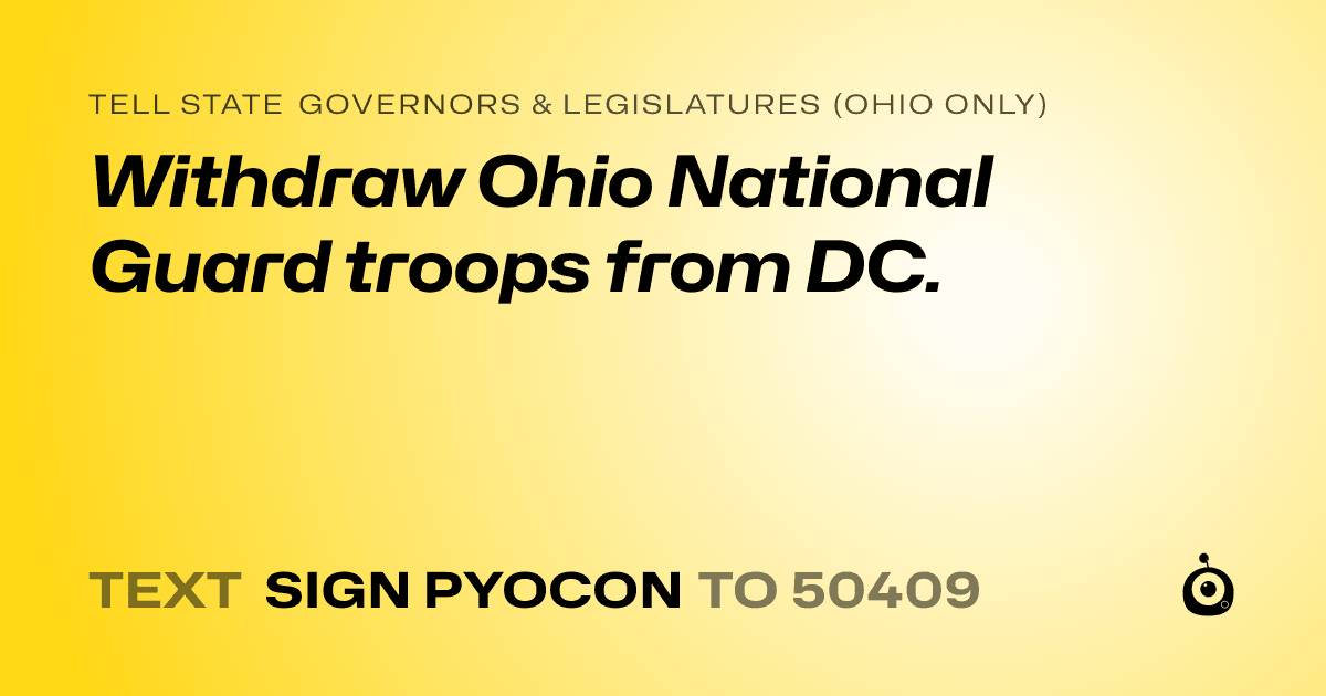 A shareable card that reads "tell State Governors & Legislatures (Ohio only): Withdraw Ohio National Guard troops from DC." followed by "text sign PYOCON to 50409"
