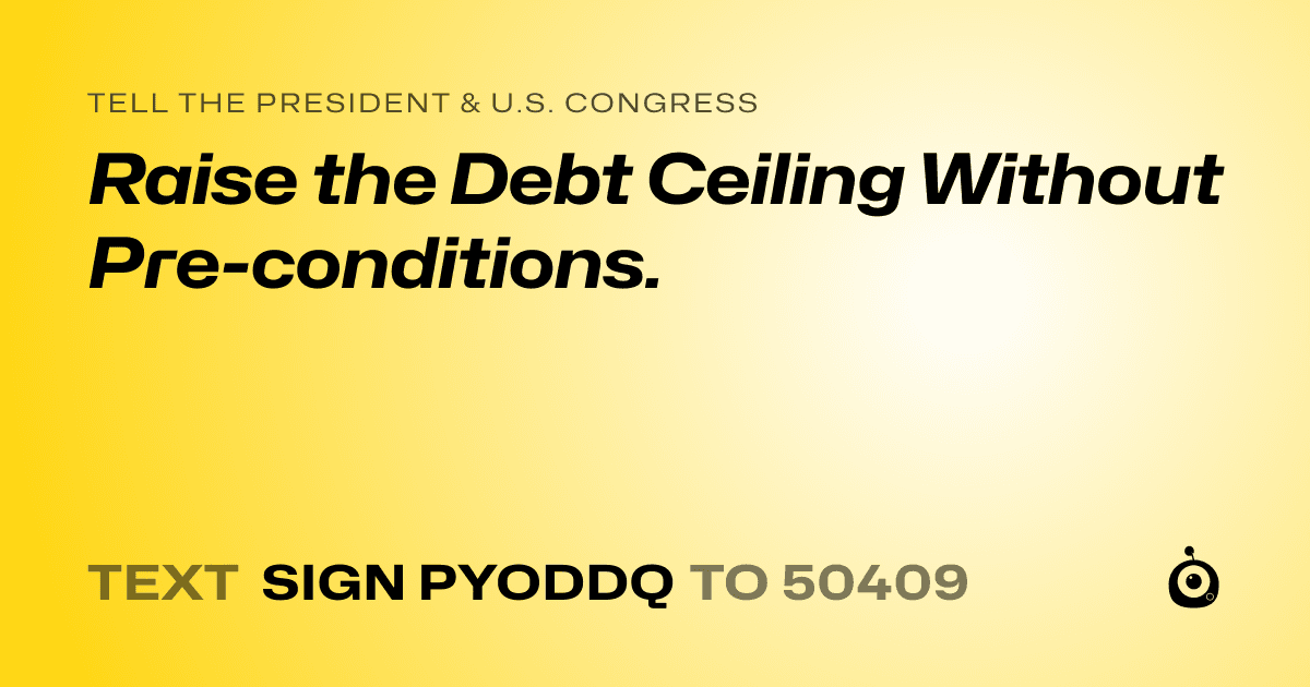A shareable card that reads "tell the President & U.S. Congress: Raise the Debt Ceiling Without Pre-conditions." followed by "text sign PYODDQ to 50409"