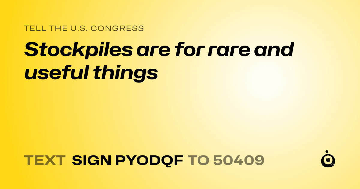 A shareable card that reads "tell the U.S. Congress: Stockpiles are for rare and useful things" followed by "text sign PYODQF to 50409"