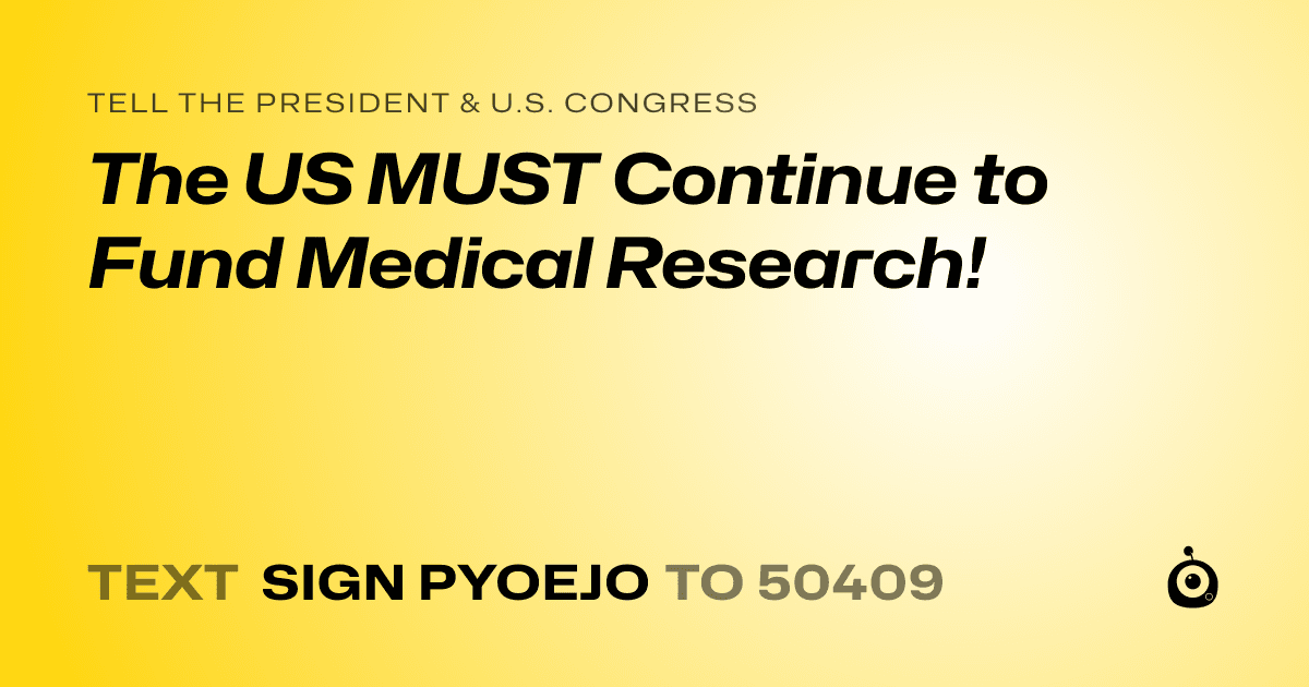 A shareable card that reads "tell the President & U.S. Congress: The US MUST Continue to Fund Medical Research!" followed by "text sign PYOEJO to 50409"
