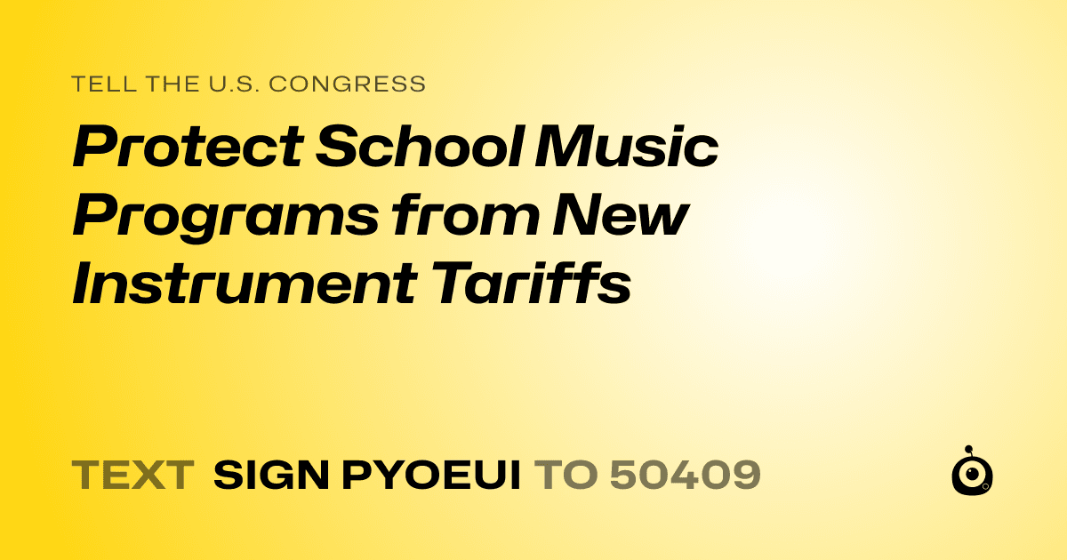A shareable card that reads "tell the U.S. Congress: Protect School Music Programs from New Instrument Tariffs" followed by "text sign PYOEUI to 50409"