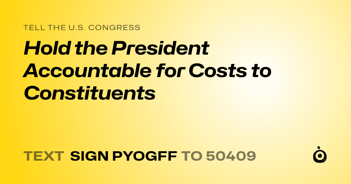 A shareable card that reads "tell the U.S. Congress: Hold the President Accountable for Costs to Constituents" followed by "text sign PYOGFF to 50409"
