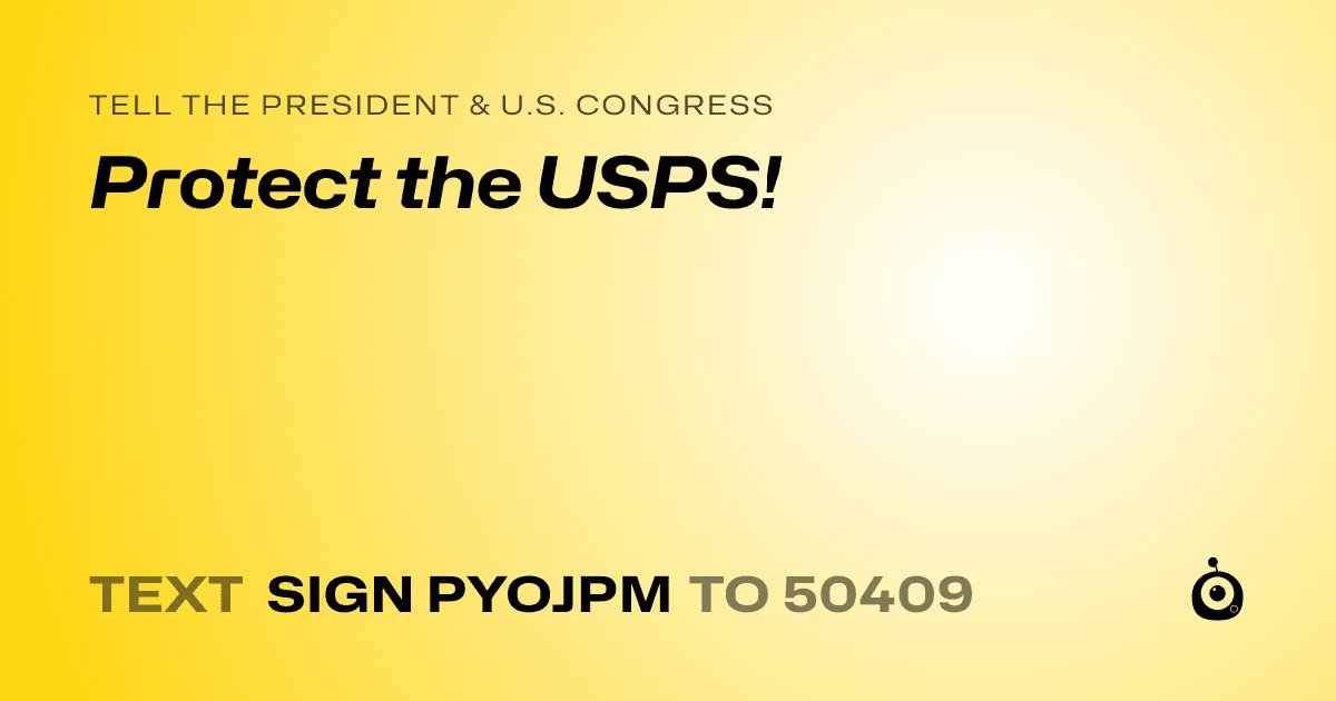 A shareable card that reads "tell the President & U.S. Congress: Protect the USPS!" followed by "text sign PYOJPM to 50409"