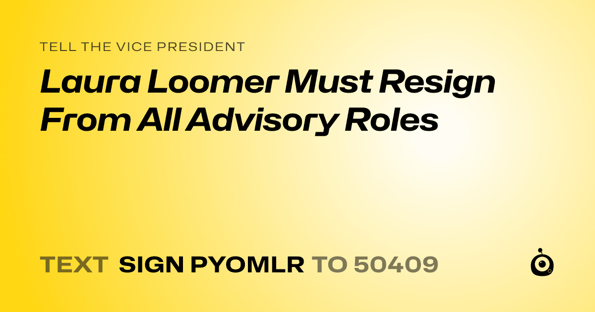 A shareable card that reads "tell the Vice President: Laura Loomer Must Resign From All Advisory Roles" followed by "text sign PYOMLR to 50409"