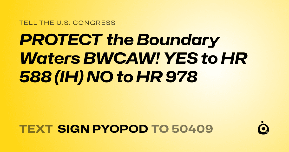 A shareable card that reads "tell the U.S. Congress: PROTECT the Boundary Waters BWCAW! YES to HR 588 (IH) NO to HR 978" followed by "text sign PYOPOD to 50409"